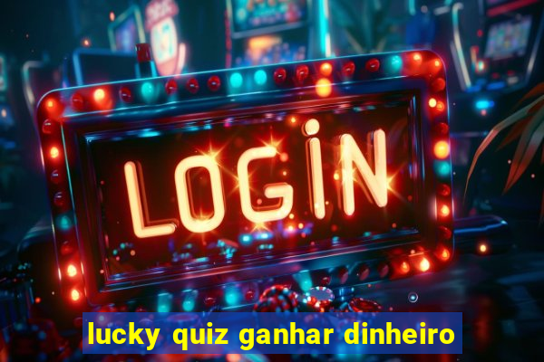 lucky quiz ganhar dinheiro